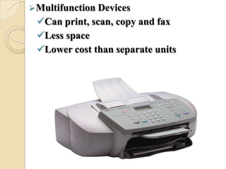 Multifunction Devices
Can print, scan, copy and fax
Less space
Lower cost than separate units
 
