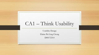 CA1 – Think Usability
Usability Design
Elaine Pei Ling Chong
D00172314
 