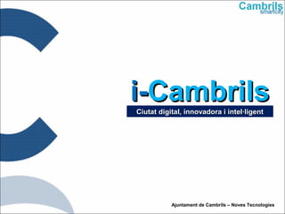 Ajuntament de Cambrils – Noves Tecnologies
i-i-CambrilsCambrilsCiutat digital, innovadora i intel·ligentCiutat digital, innovadora i intel·ligent
 