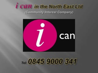i can in the North East Ltd (Community Interest Company)Tel: 0845 9000 341 