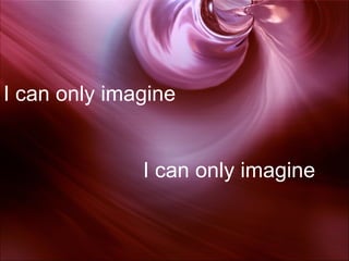 I Can Only Imagine | PPT
