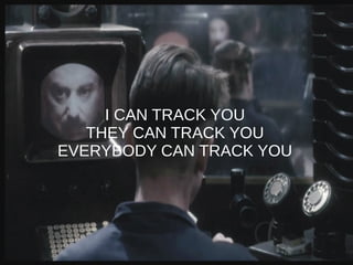 I CAN TRACK YOU
THEY CAN TRACK YOU
EVERYBODY CAN TRACK YOU
 