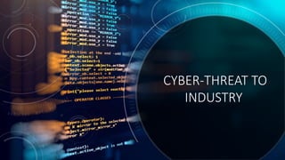 CYBER-THREAT TO
INDUSTRY
 