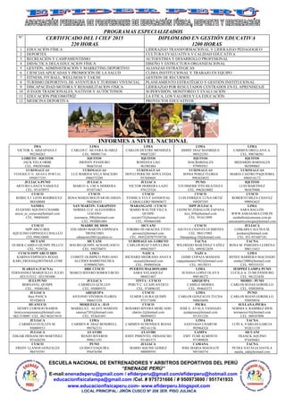 ESCUELA NACIONAL DE ENTRENADORES Y ARBITROS DEPORTIVOS DEL PERÚ
“ENENADE PERÚ”
E-mail:enenadeperu@gmail.com / efiderperu@gmail.com/efiderperu@hotmail.com
educacionfisicalampa@gmail.com /Cel. # 975731666 / # 950973690 / 951741933
www.educacionfisicaperu.com- www.efiderperu.blogspot.com
LOCAL PRINCIPAL: JIRÓN CUSCO Nº 208 3ER. PISO JULIACA
PROGRAMAS ESPECIALIZADOS
N° CERTIFICADO DEL I CIEF 2015
220 HORAS
DIPLOMADO EN GESTIÓN EDUCATIVA
1200 HORAS
1 EDUCACIÓN FÍSICA LIDERAZGO TRANSFORMACIONAL Y LIDERAZGO PEDAGOGICO
2 DEPORTES CULTURA EVALUATIVA Y CALIDAD EDUCATIVA
3 RECREACIÓN Y CAMPAMENTISMO AUTOESTIMA Y DESARROLLO PROFESIONAL
4 DIDÁCTICA DELA EDUCACION FÍSICA DISEÑO Y ESTRUCTURA ORGANIZACIONAL
5 GESTIÓN, ADMINISTRACIÓN Y MARKETING DEPORTIVO ALIANZAS ESTRATEGICAS
6 CIENCIAS APLICADAS Y PROMOCIÓN DE LA SALUD CLIMA INSTITUCIONAL Y TRABAJO EN EQUIPO
7 FITNESS, FIT BALL, WELLNESS Y TAICHI GESTION DE RECURSOS
8 TURISMO DEPORTIVO, DE AVENTURA Y TURISMO VIVENCIAL PLANEAMIENTO ESTRATÉGICO Y GESTIÓN INSTITUCIONAL
9 DISCAPACIDAD MOTORA Y REHABILITACION FISICA LIDERAZGO POR RESULTADOS CENTRADOS EN EL APRENDIZAJE
10 JUEGOS TRADICIONALES, NATIVOS Y AUTÓCTONOS SUPERVISIÓN, MONITOREO Y EVALUACIÓN
11 EDUCACIÓN PSICOMOTRÍZ LA ETICA, LOS VALORES Y LA EDUCACIÓN
12 MEDICINA DEPORTIVA PROYECTOS EDUCATIVOS
INFORMES A NIVEL NACIONAL
IMA
VICTOR A. ARIZAPANA F.
992304263
LIMA
CARLOS C. SILVERA SUAREZ
CEL. 980981716
LIMA
CARLOS DEXTRE MENDOZA
996873287
LIMA
JIMMY DIAZ MANRIQUE
989325393
LIMA
CARMEN ORELLANA A.
CEL. 998748581
LORETO - IQUITOS
JACK VELA ORBE
CEL. #965854468
IQUITOS
JHONNY PANDURO
964674144
IQUITOS
ROSSANA LAO
961985484
IQUITOS
ISACBARDALES
979993921
IQUITOS
MEDARDO BARDALES
965999065
YURIMAGUAS
FEDERICO N. ARANA PORTAL
#998077295
YURIMAGUAS
LUZ MARINA VELA MACEDO
#984572289
YURIMAGUAS
DOYLI PERICHE SEPULVEDA
957849605
YURIMAGUAS
SONIA PEREZ FLORES
#983624032
YURIMAGUAS
MARIA CASTRO PAQUIOMA
#969516172
JULIACA-PUNO
ARTURO LANZA VASQUEZ
CEL. 951478975
JULIACA
MARCO A. USCA HERRERA
951071467
JULIACA
VICTOR HERRERA LAZO
976125526
PUNO
ETCHMERB TITO REATEGUI
CEL. #962624002
IQUITOS
LUIS MARTINEZ
965679400
CUSCO
REBECA I. LEON RODRIGUEZ
984348088
CUSCO
ROSA MARIA BOLIVAR HUAMAN
984286435
CUSCO
YESHICA YULY SANDOVAL
CABALLERO 984969673
CUSCO
LUIS ENRIQUE LUNA ORTIZ
949207295
CUSCO
ROBERTO MEZA CHAVEZ
990943625
SANDIA
EUGENIO AQUINO CHAMBI
anyus_sc_corazon@hotmail.com
CEL. 940856443
SAN MARTIN: TARAPOTO
NORMA LUZ ALEJANDRIA
LOZANO
josemaria_200@hotmail.com
CEL. #950001884
MARANGANI - CUSCO
MARIO WALTER VILCA
QUISPE
soyotro72@hotmail.com
CEL. #944664388
ISPP JULIACA
LEONCIO ZEBALLOS ZAPANA
lezz_050@hotmail.com
CEL. 951613999
LIMA
SARA BALLÓN
WWW.SARASARA.COM.PE
saraballon@sarasara.com.pe
sarasaraarteyenergia@hotmail.com
CUSCO
ISPP ARCO IRIS
AQUILINO ESPINOZA CHALLCO
CEL.994610600
MADRE DE DIOS
EDUARDO MARTÍN ESPINOZA
TRONCOSO
edmaestro2001@yahoo.es
SICUANI
TORIBIO HUARACHA TTITO
pevasu2@hotmail.com
CEL. #945220787*559726
CUSCO
ASUNTA CHAVES GUIMENES
CEL. 984115902
blanquitacg-10@hotmail.com
JULIACA
J.OSKARS CALCINA M.
jeoskars@hotmail.com
CEL. 051-951607181
SICUANI
OLMER CAMILO QUISPE PILLCO
CEL. *559726
SICUANI
MAURO QUISPE ACHAHUANCO
CEL. 950370075
YURIMAGUAS- LORETO
CARLOS RUIZ TAPULLIMA
999425057
TACNA
WILFREDO MARTINEZ YAÑEZ
CEL. #995812039
TACNA
ROSA M. PAREDES LLERENA
990115453
CUSCO ISPP ARCO IRIS
KARINA ESPINOZA ROJAS
KARI_EROJAS@HOTMAIL.COM
LIMA
COMITÉ OLIMPICO PERUANO
ALCIDES BARRENECHEA
019996927691
NAZCA
RICHARD MEDRANO ANAYA
rayasal@hotmail.com
CEL. #949693636
NAZCA
JAIME COPAJA MAMANI
copajamamani1962@hotmail.com
CEL. #0158551
LIMA
RENEE BARRERA MACHADO
renitta12000@hotmail.com
CEL. 995555535
ILABAYA (TACNA)
FERNANDEZ MARQUILLO, JULIO
052/315312 - 052/583400
DRE CUSCO
MARCO RIVERO SOMOCURCIO
PUERTO MALDONADO
SARA VELASQUEZ
984431407
LIMA
SUSANA LOPEZ OLAYA
990148272
IESPPEF LAMPA PUNO
LUCILA A. TUMI PANDURO
CEL. 941323438
JULI-PUNO
BERNAVEL QUISPE
CEL.: 950401461
JULIACA
CARMELO GUILLEN
CEL. 950889553
TINTA - CUSCO
PERCY C. CCAHUANTICO
CEL. 974896192
AREQUIPA
CAMILO MERMA
CEL. 994645571
MOHO - PUNO
CARLOS ROJAS GORDILLO
CEL. 950930936
JULIACA
Bety PANCA
951926018
AREQUIPA
ANTONIO VIVEROS FLORES
946651538
CUSCO
ELMER LAURA QUISPE
973171698
LIMA
CARLOS GONZALES TUCHA
940656694
PUNO
CARLOS ROJAS GORDILLO
950930936
HUANUCO
HENRY CORNEJO RAMOS
henrycornejoramos@hotmail.com
062-519089 / CEL. 062-962675618
MOQUEGUA - ILO
MARIELA C. ALAVE MAMANI
vanessa7383@hotmail.com
CEL. 953641691
CUSCO
ROSARIO RIVERA MERCADO
charito-2@hotmail.com
984994923
PIURA
JOSÉ E. AYALA TANDAZO
ayalapiura@hotmail.com
951431220
SULLANA-PIURA
NORMA S. RAMIREZ RIOS
normarios14@hotmail.com
CEL. 969107898
JULIACA
CARMELO GUILLEN M.
950889553
LIMA
CARMEN R. DIAZ BENDRELL
995762131
LIMA
CARMEN ECHENIQUE ROJAS
992141156
LIMA
SANTIAGO CHARUM
992964324
TACNA
LUÍS A, VARGAS GARCIA
952811139
JULIACA
EDGAR FRISANCHO MARTINEZ
951626250
AYAVIRI
RENZO RIVEROS
999611191
AYAVIRI
JOISY PIMENTEL FRISANCHO
951401573
LAMPA
EMY TUMI ALMONTE
971909028
SICUANI
FRANCK AQUINO
974450463
CUSCO
FREDY LLANOS GONZALES
984743591
PUNO
GUIDO COAQUIRA
956476500
JULIACA
MARIO AQUISE GOMEZ
988909595
CAMANA
JOSE MARIA MAGNATE
945160374
TACNA
PETRA NATALIA DAVILA
natalia_edd@hotmail.com
 