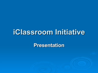 iClassroom Initiative Presentation 