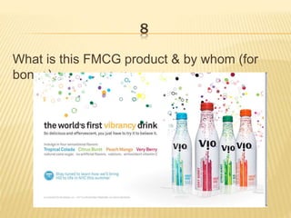 8
What is this FMCG product & by whom (for
bonus)
 
