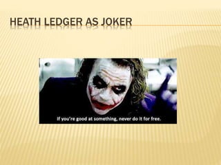 HEATH LEDGER AS JOKER
 