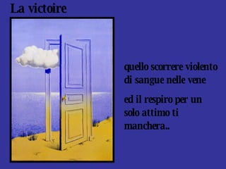 La victoire quello scorrere violento di sangue nelle vene ed il respiro per un solo attimo ti manchera.. 