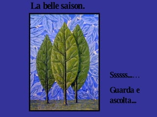 La belle saison. Ssssss...… Guarda e ascolta... 