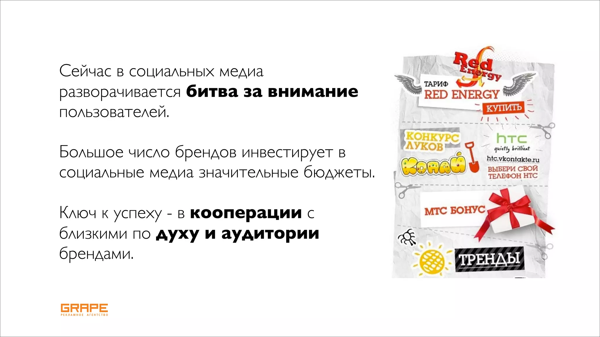 Сейчас в социальных медиа
разворачивается битва за внимание
пользователей.

Большое число брендов инвестирует в
социальные медиа значительные бюджеты.

Ключ к успеху - в кооперации с
близкими по духу и аудитории
брендами.
 