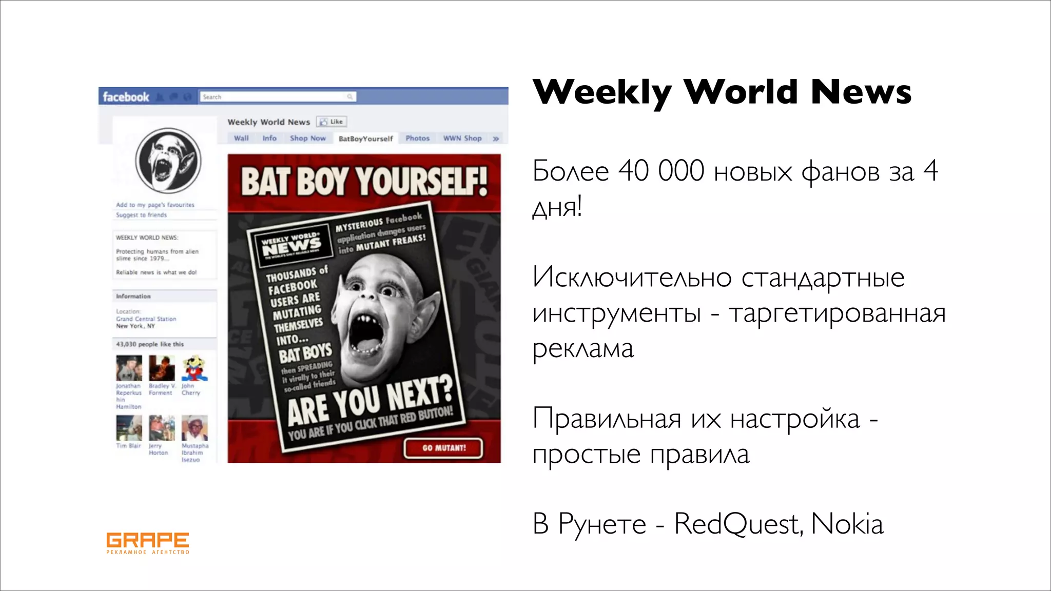 Weekly World News

Более 40 000 новых фанов за 4
дня!

Исключительно стандартные
инструменты - таргетированная
реклама

Правильная их настройка -
простые правила

В Рунете - RedQuest, Nokia
 