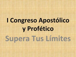 I Congreso Apostólico y Profético Supera Tus Límites 