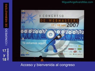 17  y  18 DE WEBMASTERS Acceso y bienvenida al congreso I CONGRESO noviembre MiguelAngelIvarsMas.com 