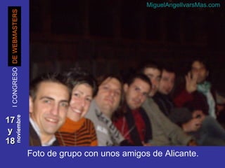 17  y  18 DE WEBMASTERS Foto de grupo con unos amigos de Alicante. I CONGRESO noviembre MiguelAngelIvarsMas.com 