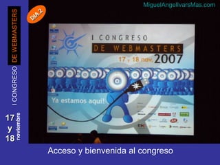 17  y  18 DE WEBMASTERS Acceso y bienvenida al congreso I CONGRESO noviembre MiguelAngelIvarsMas.com DIA 2 