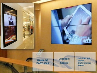 Location:
Central
BANK OF
EAST ASIA
- 2x2 video wall
system
- Digital signage
system
 