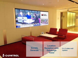 Societe
Generale
Location:
Reception area,
Edinburgh
Tower
- 2 x 3 video wall
system
 