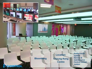Bloomberg
Location:
Cheung Kong
Centre
- Audio-visual
system
- Service &
maintenance
- Central control
system
 