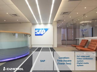Location:
Time Square
(Tower Two)
SAP
- 5x1 video wall
- Video conference
system
- Digital media
system
 