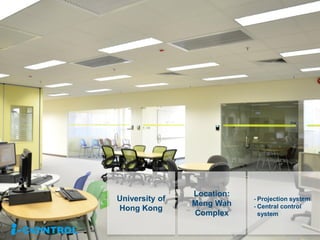 University of
Hong Kong
Location:
Meng Wah
Complex
- Projection system
- Central control
system
 