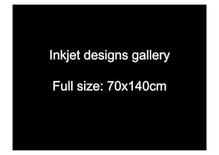 Inkjet designs gallery 

Full size: 70x140cm 
 