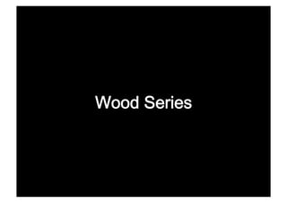 Wood Series
 