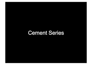 Cement Series
 