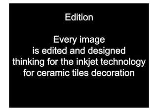 徱پǲ 

           Every image  
     is edited and designed  
thinking for the inkjet technology
   for ceramic tiles decoration 
 