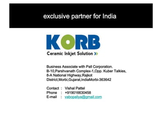 exclusive partner for India




 Business Associate with Pall Corporation.
 B-10,Parshvanath Complex-1,Opp. Kuber Talkies,
 8-A National Highway,Rajkot
 District,Morbi,Gujarat,IndiaMorbi-363642

 Contact : Vishal Pattel
 Phone : +919016630458
 E-mail : vabopaliya@gmail.com
 