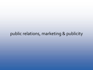public relations, marketing & publicity
 