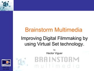 Brainstorm Multimedia
           Improving Digital Filmmaking by
             using Virtual Set technology.
                           by
                      Hector Viguer




IDIFF 30
Jan 2008