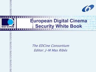 European Digital Cinema
  Security White Book


The EDCine Consortium
 Editor: J-M Mas Ribés