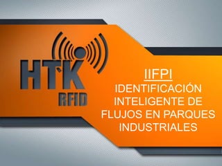 IIFPI
IDENTIFICACIÓN
INTELIGENTE DE
FLUJOS EN PARQUES
INDUSTRIALES
 