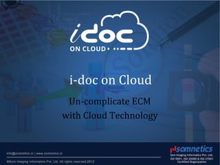 i-doc on Cloud
Un-complicate ECM
with Cloud Technology
 