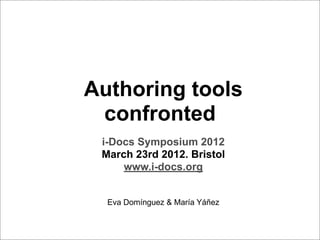 Authoring tools
 confronted
 i-Docs Symposium 2012
 March 23rd 2012. Bristol
     www.i-docs.org


  Eva Domínguez & María Yáñez
 