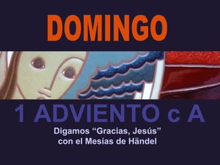 DOMINGO 1 ADVIENTO c A Digamos “Gracias, Jesús” con el Mesías de Händel 