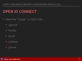 @joel__lord #OdessaJS
I DON’T CARE ABOUT SECURITY (AND NEITHER SHOULD YOU)
OPEN ID CONNECT
 
