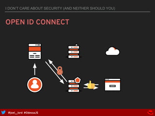 @joel__lord #OdessaJS
I DON’T CARE ABOUT SECURITY (AND NEITHER SHOULD YOU)
OPEN ID CONNECT
Image: https://openidconnect.net
 