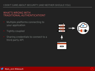@joel__lord #OdessaJS
I DON’T CARE ABOUT SECURITY (AND NEITHER SHOULD YOU)
WHAT’S WRONG WITH
TRADITIONAL AUTHENTICATION?
▸...