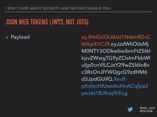 @joel__lord
#PyConSK
I DON’T CARE ABOUT SECURITY (AND NEITHER SHOULD YOU)
JSON WEB TOKENS (JWTS, NOT JOTS)
Image: https://...