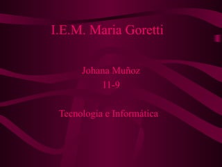I.E.M. Maria Goretti Johana Muñoz 11-9 Tecnología e Informática  