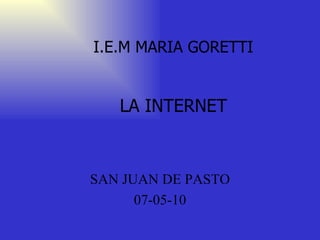 I.E.M MARIA GORETTI LA INTERNET SAN JUAN DE PASTO 07-05-10 