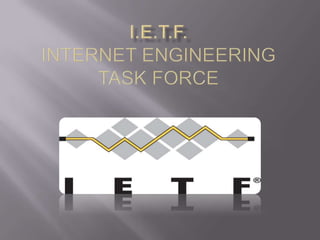 I.E.T.F.Internet EngineeringTaskForcE 