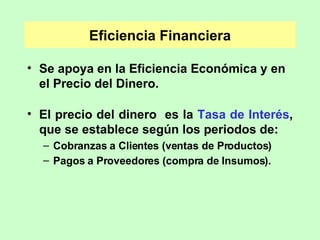 Eficiencia Financiera <ul><li>Se apoya en la Eficiencia Económica y en el Precio del Dinero. </li></ul><ul><li>El precio d...