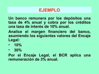 EJEMPLO <ul><li>Un banco remunera por los depósitos una tasa de 4% anual y cobra por los créditos una tasa de interés de 1...