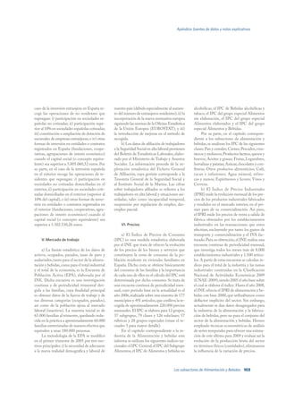 Apéndice: fuentes de datos y notas explicativas




caso de la inversión extranjera en España re-     nuestro país (debida especialmente al aumen-        alcohólicas, el IPC de Bebidas alcohólicas y
coge las operaciones de no residentes que         to del número de extranjeros residentes); ii) la    tabaco, el IPC del grupo especial Alimentos
supongan: i) participación en sociedades es-      incorporación de la nueva normativa europea         sin elaboración, el IPC del grupo especial
pañolas no cotizadas; ii) participación supe-     siguiendo las normas de la Oficina Estadística      Alimentos elaborados y el IPC del grupo
rior al 10% en sociedades españolas cotizadas;    de la Unión Europea (EUROSTAT); y iii)              especial Alimentos y Bebidas.
iii) constitución o ampliación de dotación de     la introducción de mejoras en el método de               Por su parte, en el capítulo correspon-
sucursales de empresas extranjeras; o iv) otras   recogida.                                           diente a los subsectores de alimentación y
formas de inversión en entidades o contratos            b) Los datos de afiliación de trabajadores    bebidas, se analizan los IPC de las siguientes
registrados en España (fundaciones, coope-        a la Seguridad Social en alta laboral provienen     clases: Pan y cereales; Carnes; Pescados, crus-
rativas, agrupaciones de interés económico)       del Boletín de Estadísticas Laborales, elabo-       táceos y moluscos; Productos lácteos, quesos y
cuando el capital social (o concepto equiva-      rado por el Ministerio de Trabajo y Asuntos         huevos; Aceites y grasas; Frutas, Legumbres,
lente) sea superior a 3.005.060,52 euros. Por     Sociales. La información procede de la ex-          hortalizas y patatas; Azúcar, chocolates y con-
su parte, en el caso de la inversión española     plotación estadística del Fichero General           fituras; Otros productos alimenticios; Café,
en el exterior recoge las operaciones de re-      de Afiliación, cuya gestión corresponde a la        cacao e infusiones; Agua mineral, refres-
sidentes que supongan: i) participación en        Tesorería General de la Seguridad Social y          cos y zumos; Espirituosos y licores; Vinos y
sociedades no cotizadas domiciliadas en el        al Instituto Social de la Marina. Las cifras        Cerveza.
exterior, ii) participación en sociedades coti-   sobre trabajadores afiliados se refieren a los           b) El Índice de Precios Industriales
zadas domiciliadas en el exterior (superior al    trabajadores en alta laboral y situaciones asi-     (IPRI) mide la evolución mensual de los pre-
10% del capital), o iii) otras formas de inver-   miladas, tales como incapacidad temporal,           cios de los productos industriales fabricados
sión en entidades o contratos registrados en      suspensión por regulación de empleo, des-           y vendidos en el mercado interior, en el pri-
el exterior (fundaciones, cooperativas, agru-     empleo parcial.                                     mer paso de su comercialización. Así pues,
paciones de interés económico) cuando el                                                              el IPRI mide los precios de venta a salida de
capital social (o concepto equivalente) sea                                                           fábrica obtenidos por los establecimientos
superior a 1.502.530,26 euros.                        VI. Precios                                     industriales en las transacciones que estos
                                                                                                      efectúan, excluyendo por tanto los gastos de
                                                       a) El Índice de Precios de Consumo             transporte y comercialización y el IVA fac-
    V. Mercado de trabajo                         (IPC) es una medida estadística elaborada           turado. Para su obtención, el INE realiza una
                                                  por el INE que trata de ofrecer la evolución        encuesta continua de periodicidad mensual,
     a) La fuente estadística de los datos de     de los precios de los bienes y servicios que        que investiga todos los meses más de 8.000
activos, ocupados, parados, tasas de paro y       constituyen la cesta de consumo de la po-           establecimientos industriales y 1.500 artícu-
asalariados, tanto para el sector de la alimen-   blación residente en viviendas familiares en        los. A partir de estas encuestas se calculan ín-
tación y bebidas, como para el total industrial   España. Dicha cesta se obtiene básicamente          dices para el total de la industria y las ramas
y el total de la economía, es la Encuesta de      del consumo de las familias y la importancia        industriales contenidas en la Clasificación
Población Activa (EPA), elaborada por el          de cada uno de ellos en el cálculo del IPC está     Nacional de Actividades Económicas 2009
INE. Dicha encuesta es una investigación          determinada por dicho consumo. Se trata de          (CNAE-2009), siendo 2005 el año base sobre
continua y de periodicidad trimestral diri-       una encuesta continua de periodicidad men-          el cual se elabora el índice. Hasta el año 2008,
gida a las familias, cuya finalidad principal     sual, cuyo período base en la actualidad es el      el INE ofrecía el IPRI de alimentación y be-
es obtener datos de la fuerza de trabajo y de     año 2006, realizada sobre una muestra de 177        bidas con base 2000, que utilizábamos como
sus diversas categorías (ocupados, parados),      municipios y 491 artículos, que conlleva la re-     deflactor implícito del sector. Sin embargo,
así como de la población ajena al mercado         cogida de aproximadamente 220.000 precios           actualmente se dan datos desagregados para
laboral (inactivos). La muestra inicial es de     mensuales. El IPC se elabora para 12 grupos,        la industria de la alimentación y la fabrica-
65.000 familias al trimestre, quedando redu-      37 subgrupos, 79 clases y 126 subclases; 57         ción de bebidas, pero no para el conjunto del
cida en la práctica a aproximadamente 60.000      rúbricas y 28 grupos especiales (véase el re-       sector de la alimentación y bebidas. Hemos
familias entrevistadas de manera efectiva que     cuadro 5 para mayor detalle).                       empleado técnicas econométricas de análisis
equivalen a unas 180.000 personas.                     En el capítulo correspondiente a la in-        de series temporales para ofrecer una estima-
     La metodología de la EPA se modificó         dustria de la Alimentación y bebidas este           ción de este último para 2009 y evaluar así la
en el primer trimestre de 2005 por tres mo-       informa se utilizan los siguientes índices na-      evolución de la producción bruta del sector
tivos principales: i) la necesidad de adecuarse   cionales: el IPC General, el IPC del Subgrupo       en términos físicos (cantidades), eliminamos
a la nueva realidad demográfica y laboral de      Alimentos, el IPC de Alimentos y bebidas no         la influencia de la variación de precios.



                                                                                          Los subsectores de Alimentación y Bebidas 103
 
