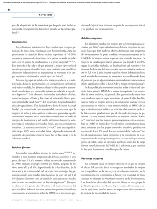 Documento descargado de http://www.apunts.org el 13/12/2011. Copia para uso personal, se prohíbe la transmisión de este documento por cualquier medio o formato.



     44
                                                REVISIÓN




            para la adquisición de la masa ósea que después; este hecho se                                   sitivos del ejercicio se detienen después de una respuesta inicial
            desarrolla principalmente durante el período de la estirada pu-                                  y se produce un estancamiento.
            beral34.

                                                                                                             Adultos mayores
            Adolescentes
                                                                                                                  En diferentes estudios con mujeres pre y perimenopáusicas, re-
                 En poblaciones adolescentes, hay estudios que recogen ga-                                   visados por Peña24, que realizaban muy diversos programas de ejer-
            nancias de masa ósea, registradas con densitometría, para los                                    cicio físico que iban desde las labores domésticas hasta programas
            practicantes de ejercicio físico incluso superiores al 10-20%                                    de levantamiento de pesas, también encontraron mejoras en la
            respecto a sus controles inactivos; estas ganancias están en rela-                               DMO de las mujeres activas respecto a sus controles inactivas. La
            ción con el grado de maduración y el peso corporal4,5,9,35-42.                                   mayoría de estudios presentaron ganancias que iban del 1 al 2,8%,
            Este período de la vida es el que presenta la mejor oportunidad                                  según la actividad realizada, las localizaciones del esqueleto y los
            no sólo para ganar densidad ósea, sino también para modificar                                    tiempos de duración de la intervención, que en casi todos estaba en-
            el tamaño del esqueleto y su arquitectura en respuesta a las car-                                tre los 0,5 y los 2 años. En esta etapa los efectos del ejercicio físico,
            gas mecánicas relacionadas con el ejercicio físico35.                                            en el sentido de incremento de masa ósea, se van diluyendo, hasta
                 En estos 2 grupos de edad, en la etapa peripuberal y la ado-                                el punto de que en algunos trabajos controlados no se encuentra un
            lescencia, donde la participación en competiciones deportivas                                    efecto significativo sobre la DMO de la mujer premenopáusica52.
            está más extendida, los jóvenes atletas de elite pueden aumen-                                        Se han publicado numerosos estudios sobre el efecto del ejer-
            tar el tamaño óseo y el contenido mineral en relación a su prác-                                 cicio físico sobre la DMO de la mujer menopáusica. Los resulta-
            tica deportiva43. No obstante, incluso las actividades diarias,                                  dos de estos estudios, en general, dan ganancias de masa ósea
            como los juegos, el baile y las clases de educación física, pue-                                 más modestas que en etapas anteriores. A pesar de ello, las dife-
            den estimular la salud ósea5,37. En un estudio longitudinal de 6                                 rencias entre las mujeres activas y las sedentarias muchas veces se
            años de seguimiento, The Saskatchewan Bone Mineral Accrual                                       encontraron en relación a una menor pérdida de DMO de las
            Study5, ya referenciado con anterioridad, encontraron que la                                     que realizaban ejercicio físico en relación a las inactivas, es decir,
            mayoría de niños y niñas activos tenían unas ganancias signifi-                                  la diferencia se producía más por el efecto de ahorro que de ga-
            cativamente mayores en el contenido mineral óseo de todo el                                      nancia. En una revisión sistemática de ensayos clínicos, Walla-
            cuerpo, de la columna y del cuello del fémur durante la ado-                                     ce53 concluyó que las mujeres posmenopáusicas activas mejora-
            lescencia, si realizaban actividades físicas, que sus compañeros                                 ban su DMO en menos del 1% o al menos conservaban su masa
            inactivos. La máxima correlación (r = 0,47, con una significa-                                   ósea, mientras que los grupos controles, inactivos, perdían por
            ción de p < 0,05) entre actividad física y el pico de máxima ad-                                 encima del 1 o el 2% anual. En una revisión de la Cochrane54 so-
            quisición de contenido mineral óseo, fue en las chicas y en la                                   bre el ejercicio como factor preventivo y de tratamiento de la os-
            columna vertebral.                                                                               teoporosis en la mujer posmenopáusica, se concluyó que, en este
                                                                                                             grupo de edad, tanto los ejercicios aeróbicos como los de carga
                                                                                                             fueron beneficiosos para la DMO de la columna, y que caminar
            Adultos jóvenes
                                                                                                             lo fue para la columna y también para la cadera.
                En estudios con adultos jóvenes de ambos sexos35,38,44-50 so-
            metidos a muy diversos programas de ejercicio aeróbico o con
                                                                                                             Personas mayores
            pesas, de hasta 3 h a la semana, se han encontrado aumentos de
            la DMO respecto al grupo control que varían, después de los                                          En la tercera edad, en ensayos clínicos en los que se estudió
            años, entre el 2 y el 9%, dependiendo de la localización, de la                                  el efecto del ejercicio físico se recogieron resultados de mejora
            duración y de la intensidad del ejercicio. Sin embargo, las ga-                                  en el equilibrio, en la fuerza y en el volumen muscular, en la
            nancias anuales son mucho más modestas, ya que van del 1 al                                      coordinación, en la resistencia a fatiga y en la calidad de vida,
            3% durante el primer año de ejercicio, con ganancias mucho                                       aunque no siempre se obtuvieron mejoras en la densitometría.
            más escasas, en caso de existir, en los años siguientes51. No que-                               Los beneficios derivados del ejercicio físico en este grupo de
            da claro, en este grupo de población, si el mantenimiento del                                    población pueden contribuir a la prevención de fracturas, a pe-
            ejercicio físico habitual durante varios años produce beneficios                                 sar de que éstos, muchas veces, no repercutan directamente en
            continuados, acumulativos sobre la DMO, o si los efectos po-                                     la mejora de la cantidad de hueso.

            A P U N T S .    M E D I C I N A     D E    L ’ E S P O R T .    2 0 0 7 ;   1 5 3 :   4 0 - 6
 