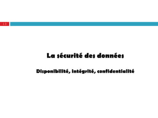 13




         La sécurité des données

     Disponibilité, intégrité, confidentialité
 