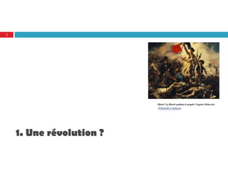 3




                          Illustr. La liberté guidant le peuple. Eugène Delacroix
                          .Wikimédia Commons.




    1. Une révolution ?
 