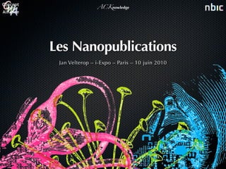 ACKnowledge




Les Nanopublications
 Jan Velterop – i-Expo – Paris – 10 juin 2010
 